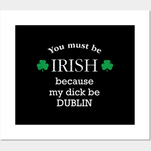 You must IRISH, because my dick be DUBLIN Posters and Art